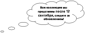 Выноска-облако: Всю коллекцию мы представим после 12 сентября, следите за обновлением!
 
